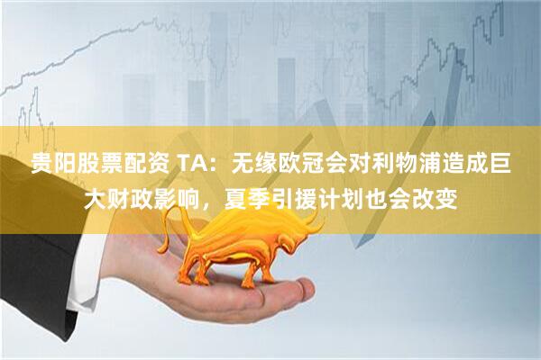 贵阳股票配资 TA：无缘欧冠会对利物浦造成巨大财政影响，夏季引援计划也会改变
